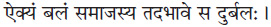 ऐक्य बलं समाजस्य तदभावे स दुर्बलः ।